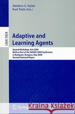 Adaptive Learning Agents: Second Workshop, ALA 2009 Held as Part of the AAMAS 2009 Conference in Budapest, Hungary, May 12, 2009 Revised Selecte Taylor, Matthew 9783642118135 Springer