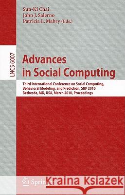 Advances in Social Computing: Third International Conference on Social Computing, Behavioral Modeling, and Prediction, Sbp 2010, Bethesda, MD, Usa, Chai, Sun-Ki 9783642120787