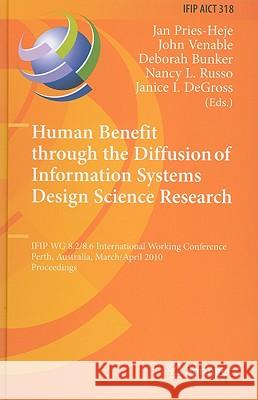 Human Benefit Through the Diffusion of Information Systems Design Science Research: Ifip Wg 8.2/8.6 International Working Conference, Perth, Australia Pries-Heje, Jan 9783642121128 Not Avail