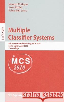 Multiple Classifier Systems: 9th International Workshop, MCS 2010, Cairo, Egypt, April 7-9, 2010, Proceedings El Gayar, Neamat 9783642121265 Not Avail