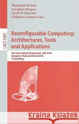 Reconfigurable Computing: Architectures, Tools and Applications: 6th International Symposium, ARC 2010, Bangkok, Thailand, March 17-19, 2010, Proceedi Sirisuk, Phaophak 9783642121326 Not Avail