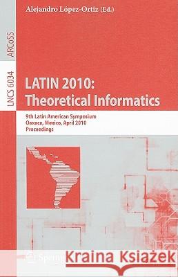 Latin 2010: Theoretical Informatics: 9th Latin American Symposium, Oaxaca, Mexico, April 19-23, 2010, Proceedings López-Ortiz, Alejandro 9783642121999