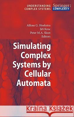 Simulating Complex Systems by Cellular Automata Jiri Kroc Peter M. A. Sloot Alfons Hoekstra 9783642122026