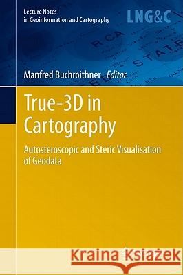 True-3D in Cartography: Autostereoscopic and Solid Visualisation of Geodata Buchroithner, Manfred 9783642122712 Not Avail