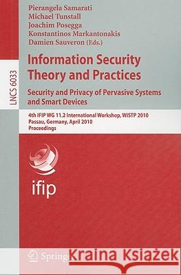Information Security Theory and Practices: Security and Privacy of Pervasive Systems and Smart Devices: 4th IFIP WG 11.2 International Workshop, WISTP Samarati, Pierangela 9783642123672