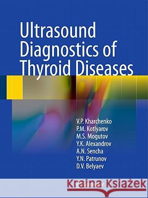 Ultrasound Diagnostics of Thyroid Diseases Vladimir P. Kharchenko Peter M. Kotlyarov Mikhail S. Mogutov 9783642123863