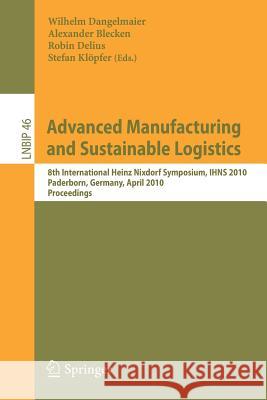 Advanced Manufacturing and Sustainable Logistics: 8th International Heinz Nixdorf Symposium, Ihns 2010, Paderborn, Germany, April 21-22, 2010, Proceed Dangelmaier, Wilhelm 9783642124617