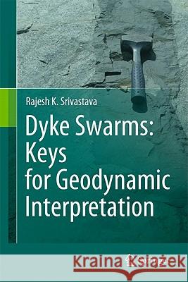Dyke Swarms: Keys for Geodynamic Interpretation Srivastava, Rajesh 9783642124952