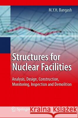 Structures for Nuclear Facilities: Analysis, Design, and Construction Bangash, M. Y. H. 9783642125591