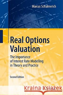 Real Options Valuation: The Importance of Interest Rate Modelling in Theory and Practice Schulmerich, Marcus 9783642126611 Not Avail
