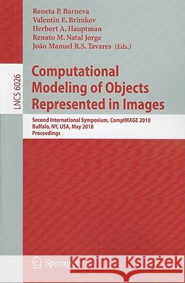 Computational Modeling of Objects Represented in Images: Second International Symposium, Compimage 2010, Buffalo, Ny, Usa, May 5-7, 2010. Proceedings Barneva, Reneta P. 9783642127113