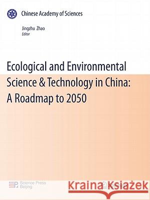 Ecological and Environmental Science & Technology in China: A Roadmap to 2050 Jingzhu Zhao 9783642127144