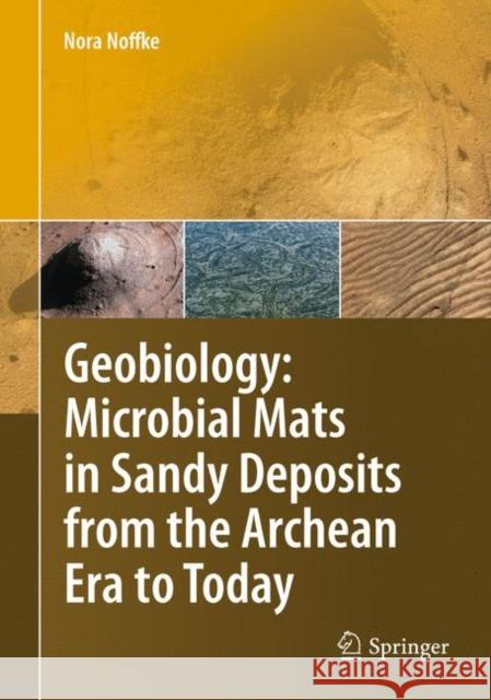Geobiology: Microbial Mats in Sandy Deposits from the Archean Era to Today Noffke, Nora 9783642127717 Not Avail