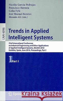 Trends in Applied Intelligent Systems: 23rd International Conference on Industrial Engineering and Other Applications of Applied Intelligent Systems, García-Pedrajas, Nicolás 9783642130212 Not Avail