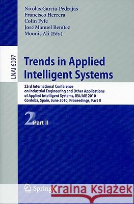 Trends in Applied Intelligent Systems: 23rd International Conference on Industrial Engineering and Other Applications of Applied Intelligent Systems, García-Pedrajas, Nicolás 9783642130243 Not Avail