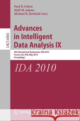Advances in Intelligent Data Analysis IX: 9th International Symposium, Ida 2010, Tucson, Az, Usa, May 19-21, 2010, Proceedings Cohen, Paul R. 9783642130618 Not Avail