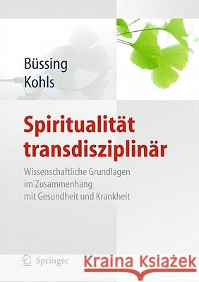 Spiritualität Transdisziplinär: Wissenschaftliche Grundlagen Im Zusammenhang Mit Gesundheit Und Krankheit Büssing, Arndt 9783642130649 Not Avail
