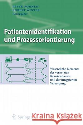 Patientenidentifikation Und Prozessorientierung: Wesentliche Elemente Des Vernetzten Krankenhauses Und Der Integrierten Versorgung Rohner, Peter 9783642130861 Not Avail