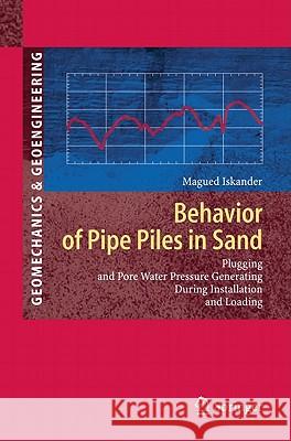 Behavior of Pipe Piles in Sand: Plugging & Pore-Water Pressure Generation During Installation and Loading Iskander, Magued 9783642131073 Springer