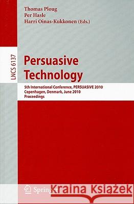 Persuasive Technology: 5th International Conference, PERSUASIVE 2010 Copenhagen, Denmark, June 7-10, 2010 Proceedings Ploug, Thomas 9783642132254 Not Avail