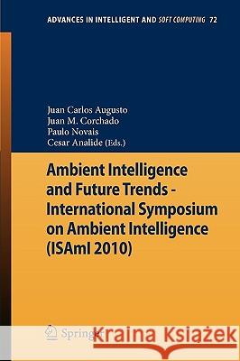 Ambient Intelligence and Future Trends -: International Symposium on Ambient Intelligence (ISAmI 2010) Juan Manuel Corchado Rodríguez, Juan Carlos Augusto, Paulo Novais, Cesar Analide 9783642132674