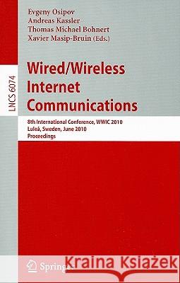 Wired/Wireless Internet Communications: 8th International Conference, WWIC 2010, Lulea, Sweden, June 1-3, 2010. Proceedings Evgeny Osipov, Andreas J. Kassler, Thomas Michael Bohnert, Xavier Masip-Bruin 9783642133145