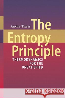 The Entropy Principle: Thermodynamics for the Unsatisfied Thess, André 9783642133480 Not Avail