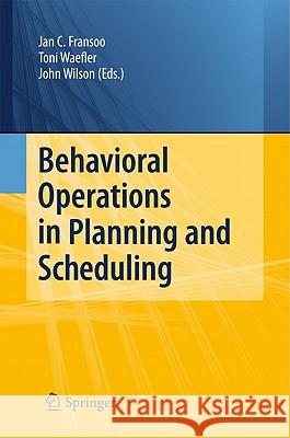 Behavioral Operations in Planning and Scheduling Jan C. Fransoo Toni Waefler John Wilson 9783642133817