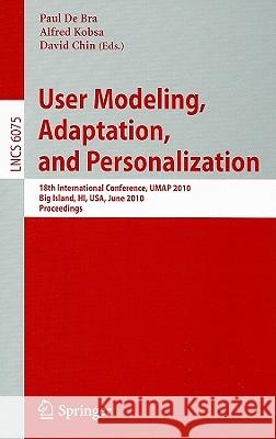 User Modeling, Adaptation, and Personalization: 18th International Conference, Umap 2010, Big Island, Hi, Usa, June 20-24, 2010, Proceedings De Bra, Paul 9783642134692 Not Avail