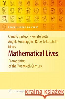 Mathematical Lives: Protagonists of the Twentieth Century from Hilbert to Wiles Bartocci, Claudio 9783642136054