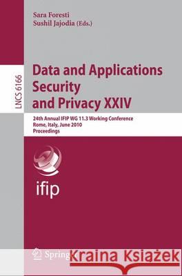 Data and Applications Security and Privacy XXIV: 24th Annual Ifip Wg 11.3 Working Conference, Rome, Italy, June 21-23, 2010, Proceedings Foresti, Sara 9783642137389 Not Avail