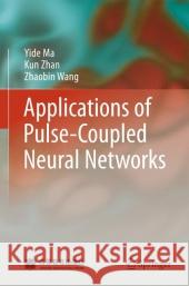 Applications of Pulse-Coupled Neural Networks Yide Ma Kun Zhan Zhaobin Wang 9783642137440 Not Avail