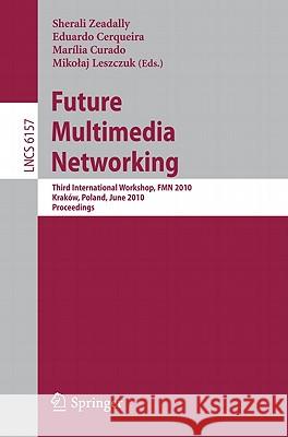 Future Multimedia Networking: Third International Workshop, Fmn 2010, Krakow, Poland, June 17-18, 2010. Proceedings Zeadally, Sherali 9783642137884