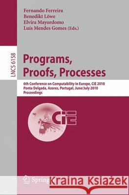 Programs, Proofs, Processes: 6th Conference on Computability in Europe, Cie, 2010, Ponta Delgada, Azores, Portugal, June 30 - July 4, 2010, Proceed Ferreira, Fernando 9783642139611 Not Avail