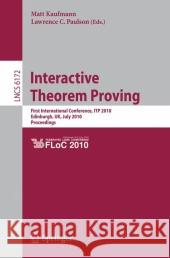 Interactive Theorem Proving: First International Conference, Itp 2010 Edinburgh, Uk, July 11-14, 2010, Proceedings Kaufmann, Matt 9783642140518 Not Avail