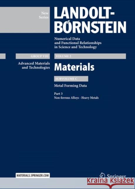 Part 3: Non-Ferrous Alloys - Heavy Metals: Subvolume C: Metal Forming Data - Volume 2: Materials - Group VIII: Advanced Materials and Technologies - L Spittel, Thilo 9783642141737 Springer
