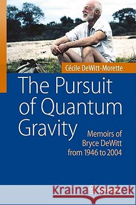 The Pursuit of Quantum Gravity: Memoirs of Bryce DeWitt from 1946 to 2004 Dewitt-Morette, Cécile 9783642142697 0