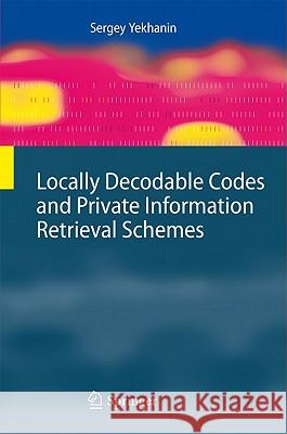 Locally Decodable Codes and Private Information Retrieval Schemes Sergey Yekhanin 9783642143571 Springer-Verlag Berlin and Heidelberg GmbH & 