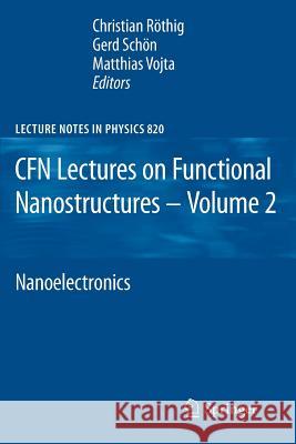 CFN Lectures on Functional Nanostructures - Volume 2: Nanoelectronics Christian Röthig, Gerd Schön, Matthias Vojta 9783642143755 Springer-Verlag Berlin and Heidelberg GmbH & 