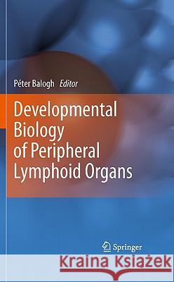 Developmental Biology of Peripheral Lymphoid Organs Peter Balogh Peter Balogh 9783642144288 Springer