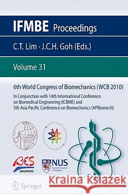 6th World Congress of Biomechanics (WCB 2010), 1 - 6 August 2010, Singapore: In Conjunction with 14th International Conference on Biomedical Engineeri Lim, Chwee Teck 9783642145148