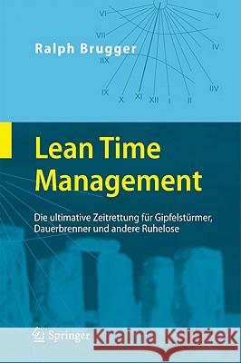 Lean Time Management: Die Ultimative Zeitrettung Für Gipfelstürmer, Dauerbrenner Und Andere Ruhelose Brugger, Ralf 9783642147319 Not Avail