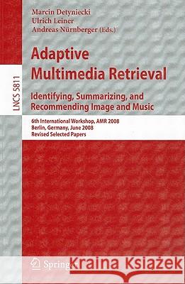 Adaptive Multimedia Retrieval: Identifying, Summarizing, and Recommending Image and Music: 6th International Workshop, AMR 2008, Berlin, Germany, Jun Detyniecki, Marcin 9783642147579 Springer