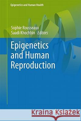 Epigenetics and Human Reproduction Sophie Rousseaux Saadi Khochbin 9783642147722 Not Avail