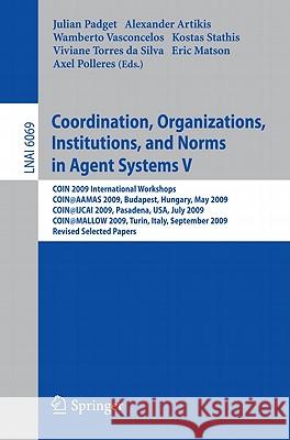 Coordination, Organizations, Institutions, and Norms in Agent Systems V: Coin 2009 International Workshops: Coin@aamas 2009 Budapest, Hungary, May 200 Padget, Julian 9783642149610