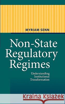 Non-State Regulatory Regimes: Understanding Institutional Transformation Senn, Myriam 9783642149733 Not Avail