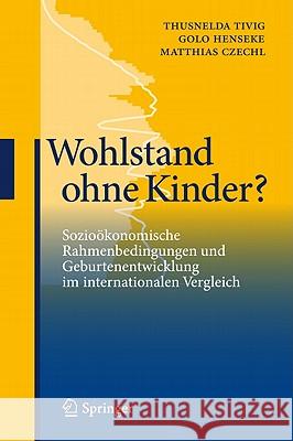 Wohlstand Ohne Kinder?: Sozioökonomische Rahmenbedingungen Und Geburtenentwicklung Im Internationalen Vergleich Tivig, Thusnelda 9783642149825 Not Avail