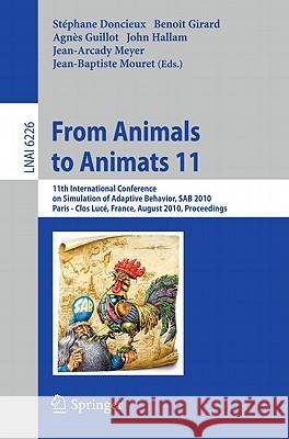 From Animals to Animats 11: 11th International Conference on Simulation of Adaptive Behavior, Sab 2010, Paris - Clos Lucé, France, August 25-28, 2 Doncieux, Stephane 9783642151927