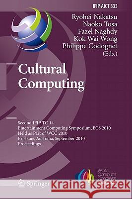 Cultural Computing: Second IFIP TC 14 Entertainment Computing Symposium, ECS 2010, Held as Part of WCC 2010, Brisbane, Australia, Septembe Nakatsu, Ryohei 9783642152139 Not Avail