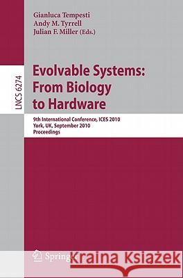 Evolvable Systems: From Biology to Hardware: 9th International Conference, Ices 2010, York, Uk, September 6-8, 2010, Proceedings Tempesti, Gianluca 9783642153228 Not Avail